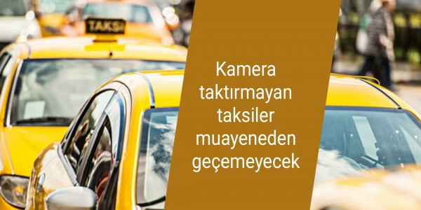 Kamera taktırmayan taksiler muayeneden geçemeyecek